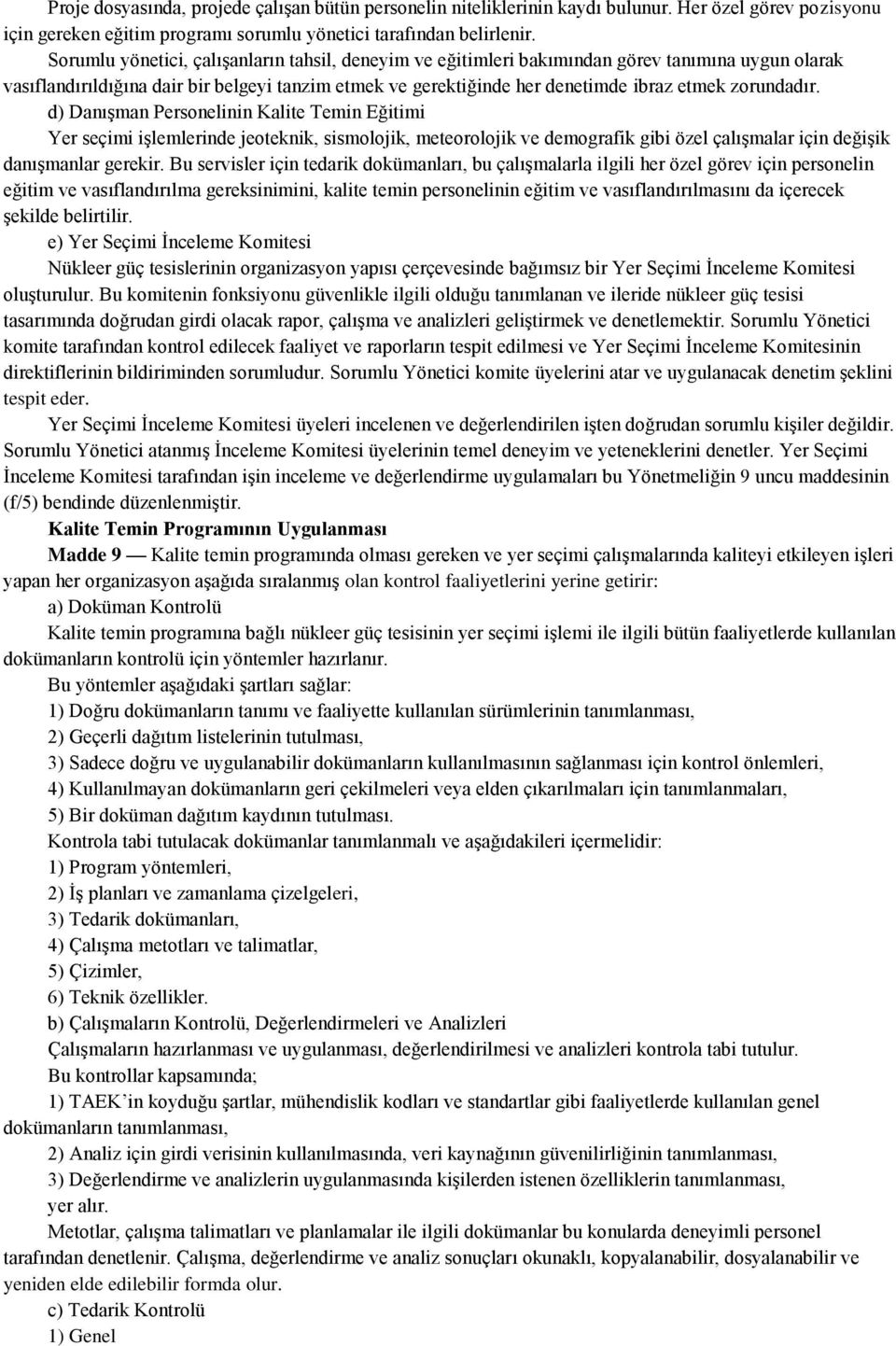 zorundadır. d) Danışman Personelinin Kalite Temin Eğitimi Yer seçimi işlemlerinde jeoteknik, sismolojik, meteorolojik ve demografik gibi özel çalışmalar için değişik danışmanlar gerekir.