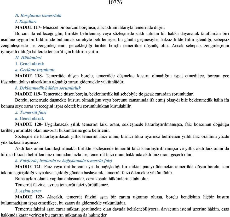 haksız fiilde fiilin işlendiği, sebepsiz zenginleşmede ise zenginleşmenin gerçekleştiği tarihte borçlu temerrüde düşmüş olur.