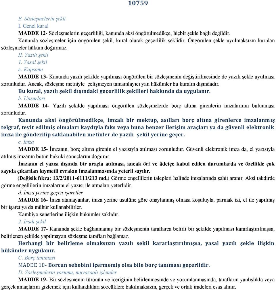 Kapsamı MADDE 13- Kanunda yazılı şekilde yapılması öngörülen bir sözleşmenin değiştirilmesinde de yazılı şekle uyulması zorunludur.