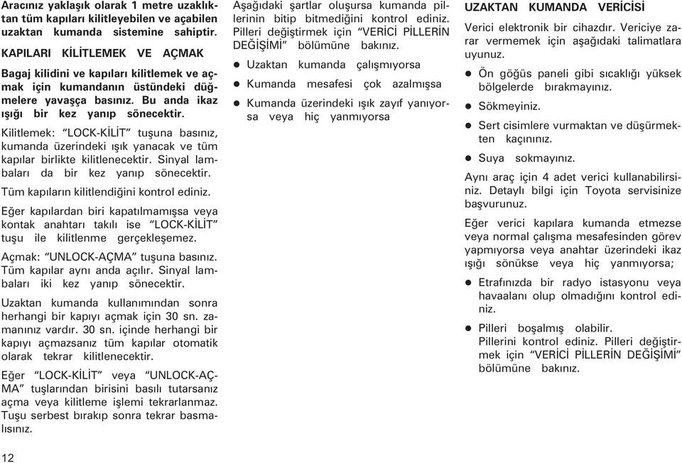 Kilitlemek: LOCK-KÝLÝT tuþuna basýnýz, kumanda üzerindeki ýþýk yanacak ve tüm kapýlar birlikte kilitlenecektir. Sinyal lambalarý da bir kez yanýp sönecektir.