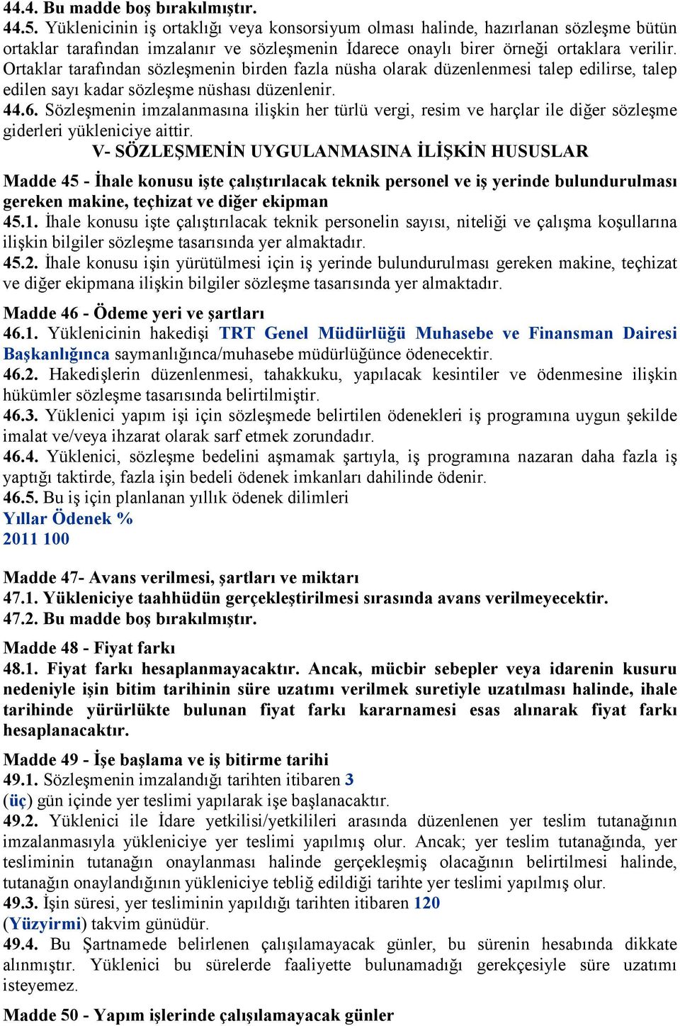 Ortaklar tarafından sözleşmenin birden fazla nüsha olarak düzenlenmesi talep edilirse, talep edilen sayı kadar sözleşme nüshası düzenlenir. 44.6.