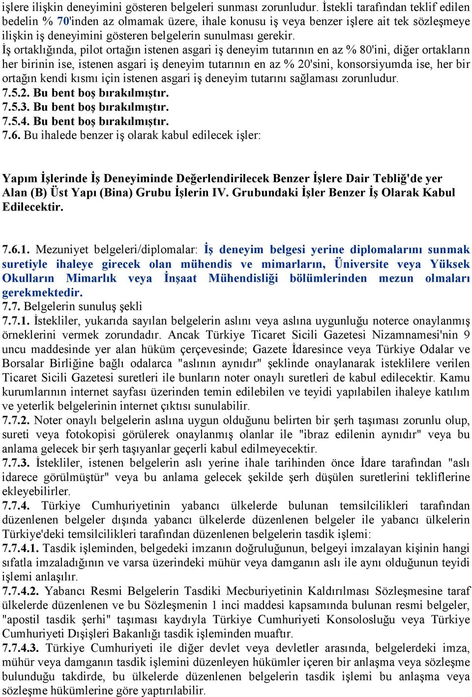 İş ortaklığında, pilot ortağın istenen asgari iş deneyim tutarının en az % 80'ini, diğer ortakların her birinin ise, istenen asgari iş deneyim tutarının en az % 20'sini, konsorsiyumda ise, her bir