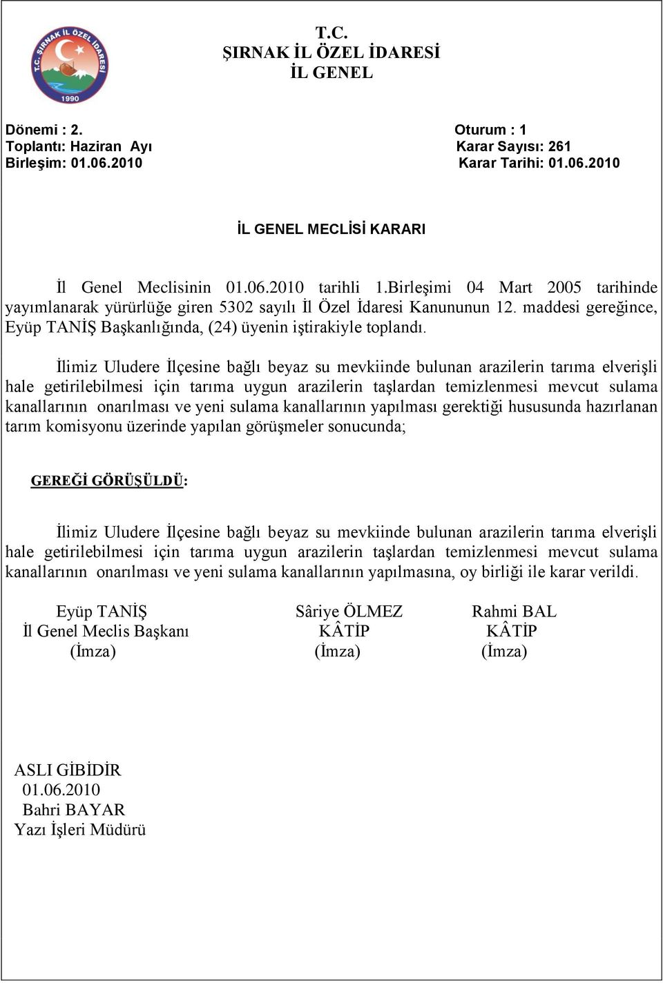 İlimiz Uludere İlçesine bağlı beyaz su mevkiinde bulunan arazilerin tarıma elverişli hale getirilebilmesi için tarıma uygun arazilerin taşlardan temizlenmesi mevcut sulama kanallarının onarılması ve