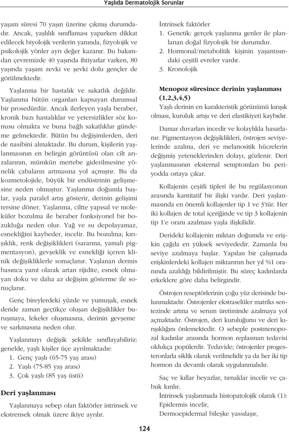 Yafllanma bütün organlar kapsayan durumsal bir prosedürdür. Ancak ilerleyen yaflla beraber, kronik baz hastal klar ve yetersizlikler söz konusu olmakta ve buna ba l sakatl klar gündeme gelmektedir.