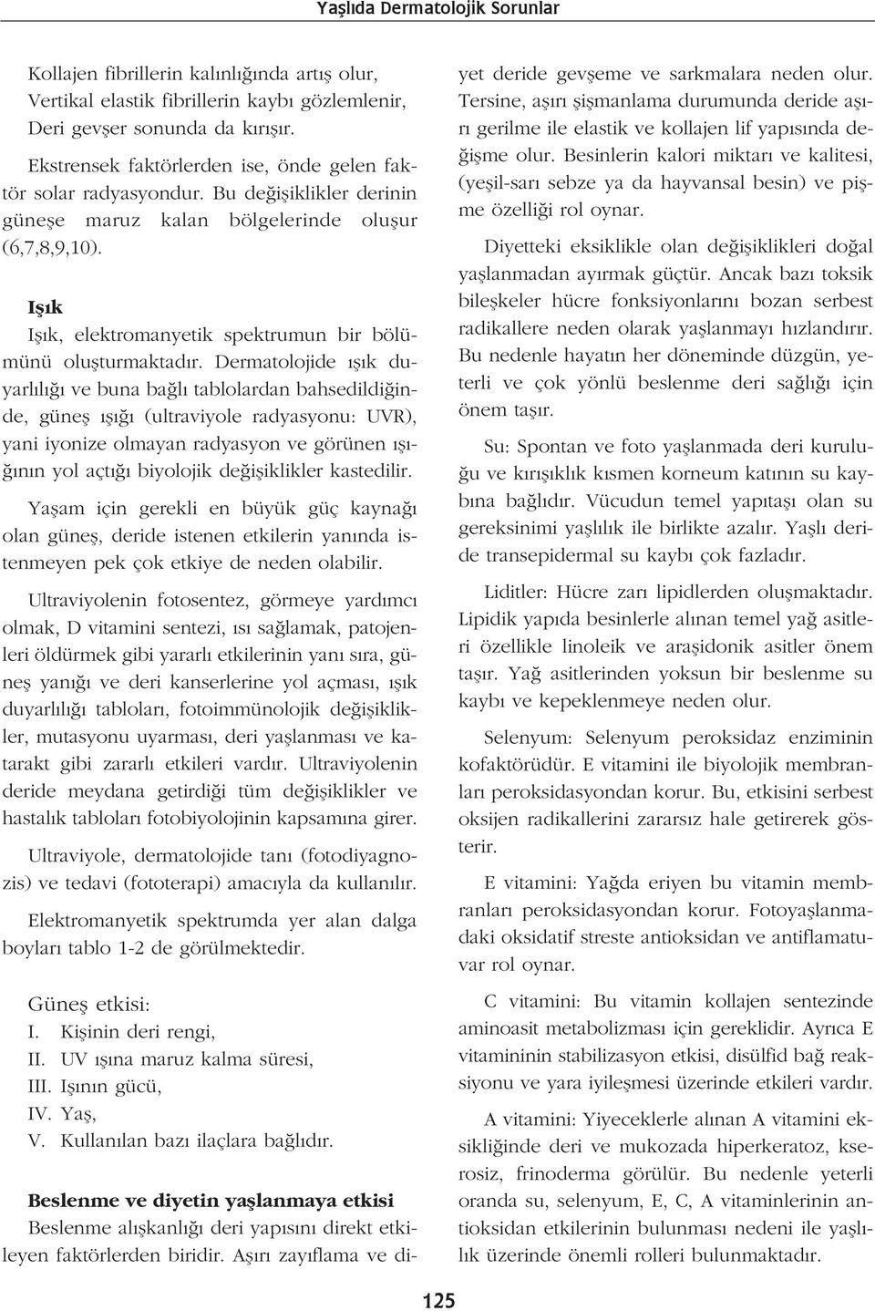 Dermatolojide fl k duyarl l ve buna ba l tablolardan bahsedildi inde, günefl fl (ultraviyole radyasyonu: UVR), yani iyonize olmayan radyasyon ve görünen fl - n n yol açt biyolojik de ifliklikler