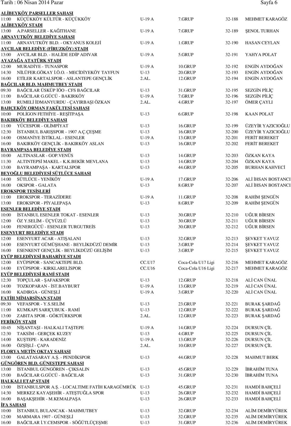 - HALİDE EDİP ADIVAR U-19 A 5.GRUP 32-191 YAHYA POLAT AYAZAĞA ATATÜRK STADI 12:00 MURADİYE - TUNASPOR U-19 A 10.GRUP 32-192 ENGİN AYDOĞAN 14:30 NİLÜFER.GÖKAY İ.Ö.O. - MECİDİYEKÖY TAYFUN U-13 20.