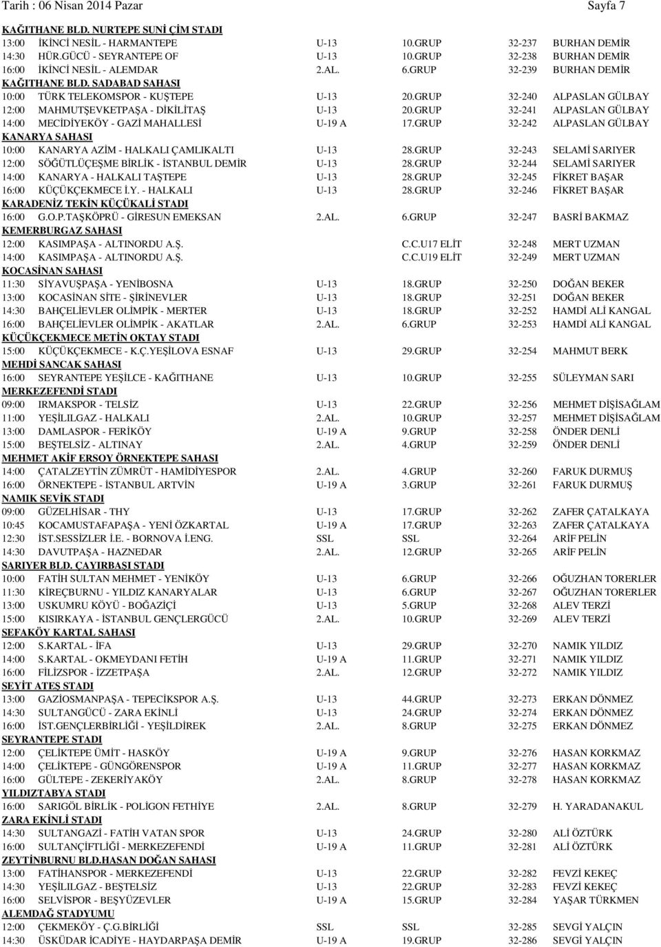 GRUP 32-240 ALPASLAN GÜLBAY 12:00 MAHMUTŞEVKETPAŞA - DİKİLİTAŞ U-13 20.GRUP 32-241 ALPASLAN GÜLBAY 14:00 MECİDİYEKÖY - GAZİ MAHALLESİ U-19 A 17.