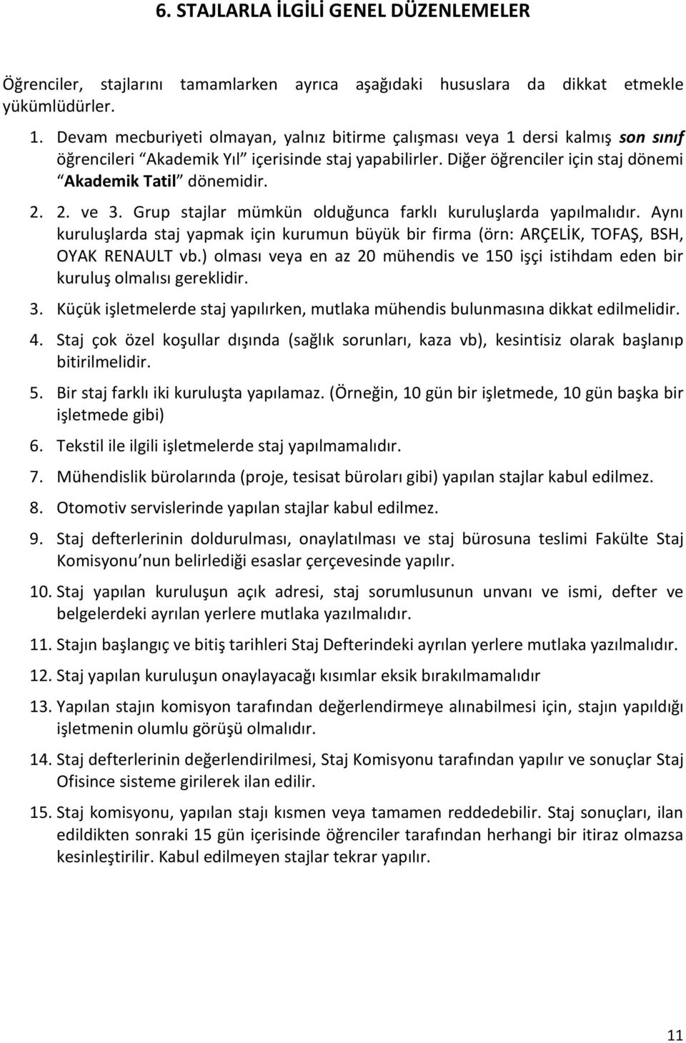 2. ve 3. Grup stajlar mümkün olduğunca farklı kuruluşlarda yapılmalıdır. Aynı kuruluşlarda staj yapmak için kurumun büyük bir firma (örn: ARÇELİK, TOFAŞ, BSH, OYAK RENAULT vb.