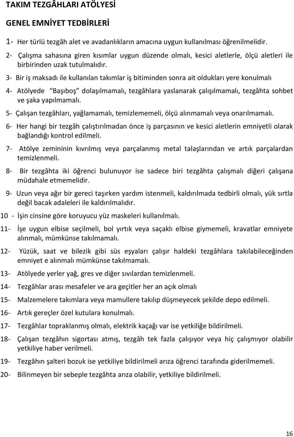 3- Bir iş maksadı ile kullanılan takımlar iş bitiminden sonra ait oldukları yere konulmalı 4- Atölyede Başıboş dolaşılmamalı, tezgâhlara yaslanarak çalışılmamalı, tezgâhta sohbet ve şaka yapılmamalı.