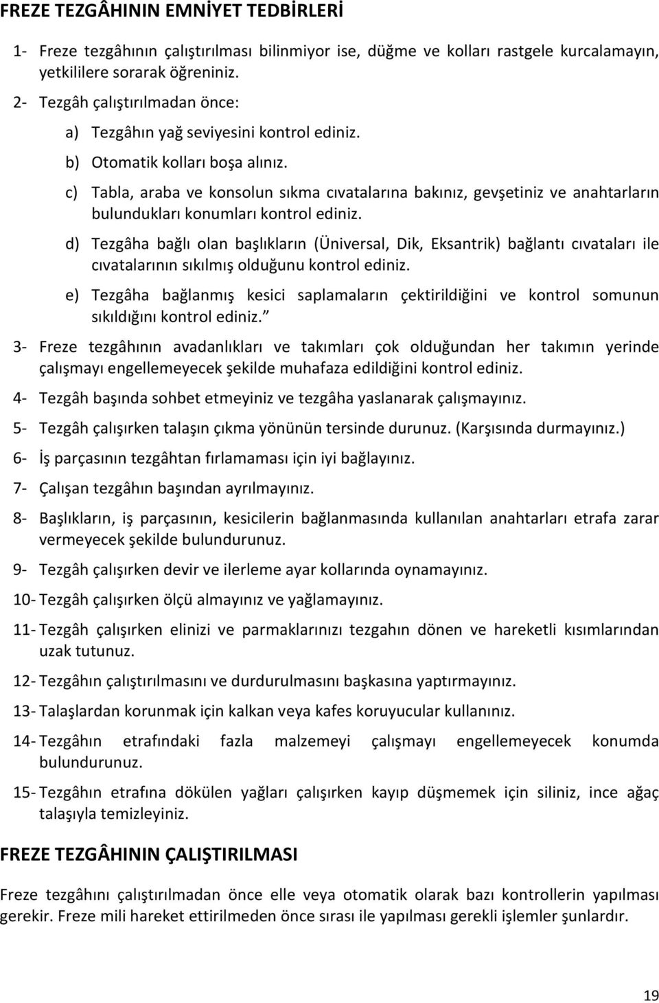 c) Tabla, araba ve konsolun sıkma cıvatalarına bakınız, gevşetiniz ve anahtarların bulundukları konumları kontrol ediniz.