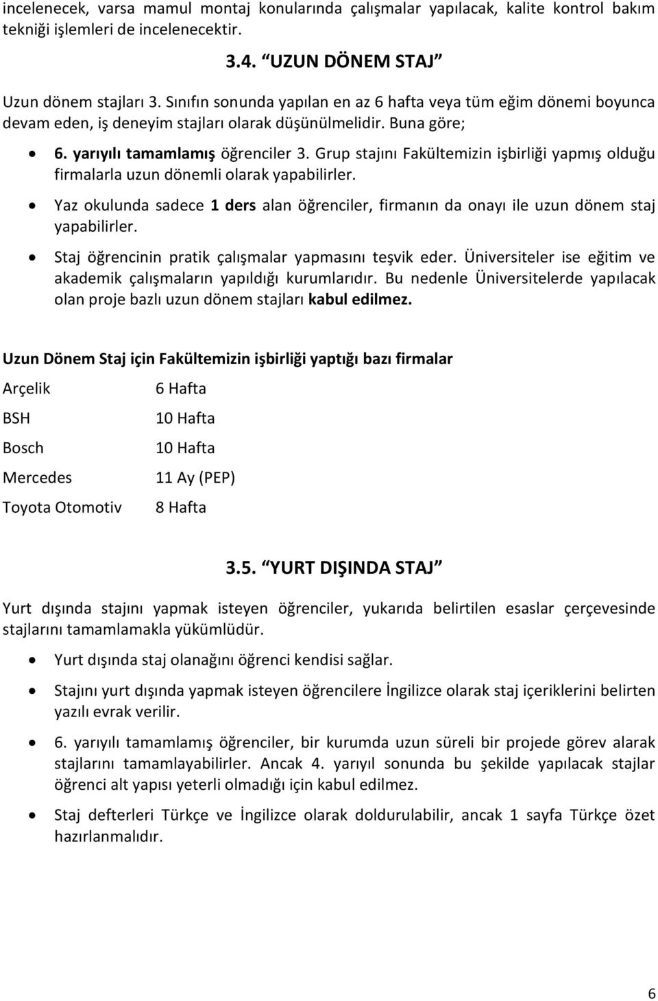 Grup stajını Fakültemizin işbirliği yapmış olduğu firmalarla uzun dönemli olarak yapabilirler. Yaz okulunda sadece 1 ders alan öğrenciler, firmanın da onayı ile uzun dönem staj yapabilirler.