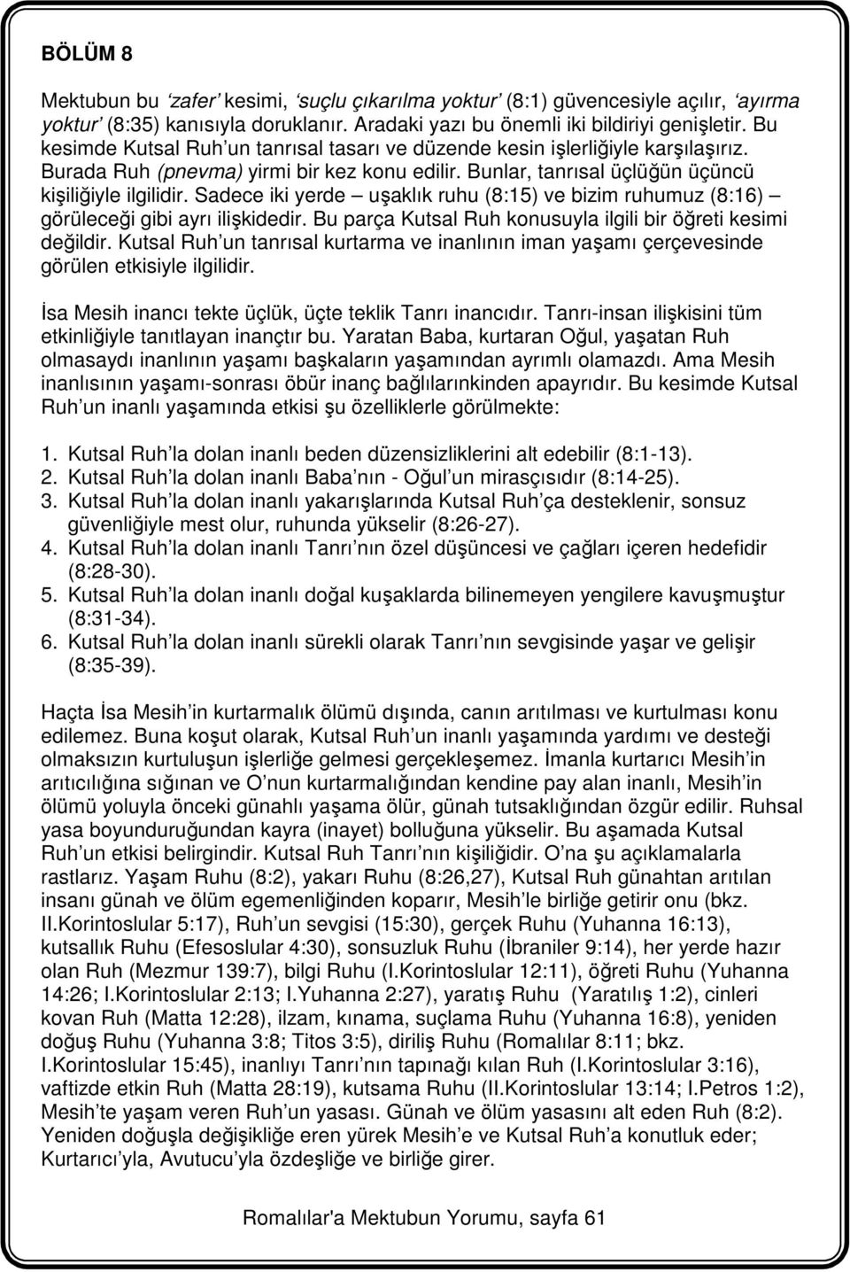 Sadece iki yerde uşaklık ruhu (8:15) ve bizim ruhumuz (8:16) görüleceği gibi ayrı ilişkidedir. Bu parça Kutsal Ruh konusuyla ilgili bir öğreti kesimi değildir.