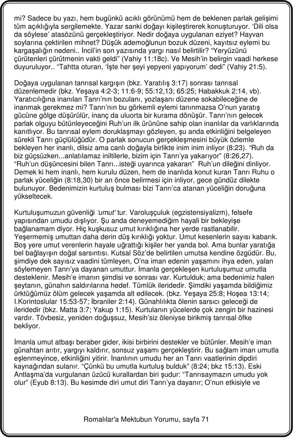 . İncil in son yazısında yargı nasıl belirtilir? Yeryüzünü çürütenleri çürütmenin vakti geldi (Vahiy 11:18c). Ve Mesih in belirgin vaadi herkese duyuruluyor.