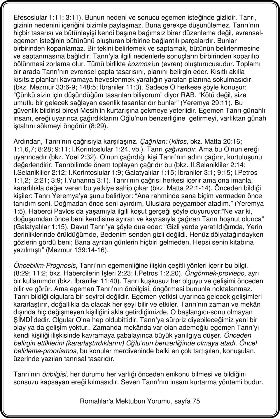 Bir tekini belirlemek ve saptamak, bütünün belirlenmesine ve saptanmasına bağlıdır. Tanrı yla ilgili nedenlerle sonuçların birbirinden koparılıp bölünmesi zorlama olur.