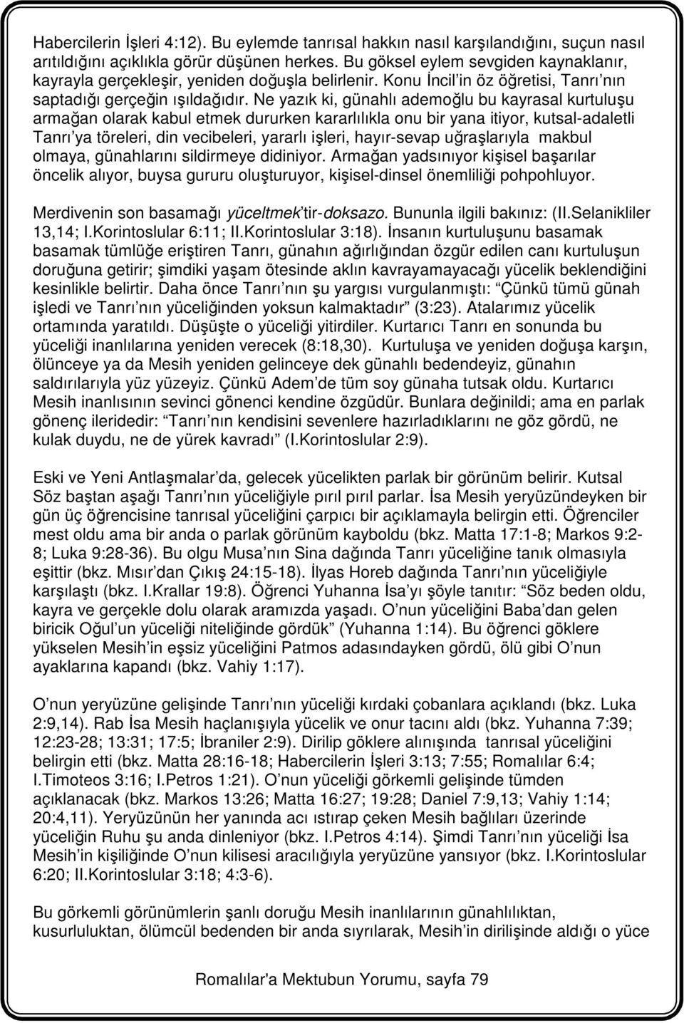 Ne yazık ki, günahlı ademoğlu bu kayrasal kurtuluşu armağan olarak kabul etmek dururken kararlılıkla onu bir yana itiyor, kutsal-adaletli Tanrı ya töreleri, din vecibeleri, yararlı işleri,