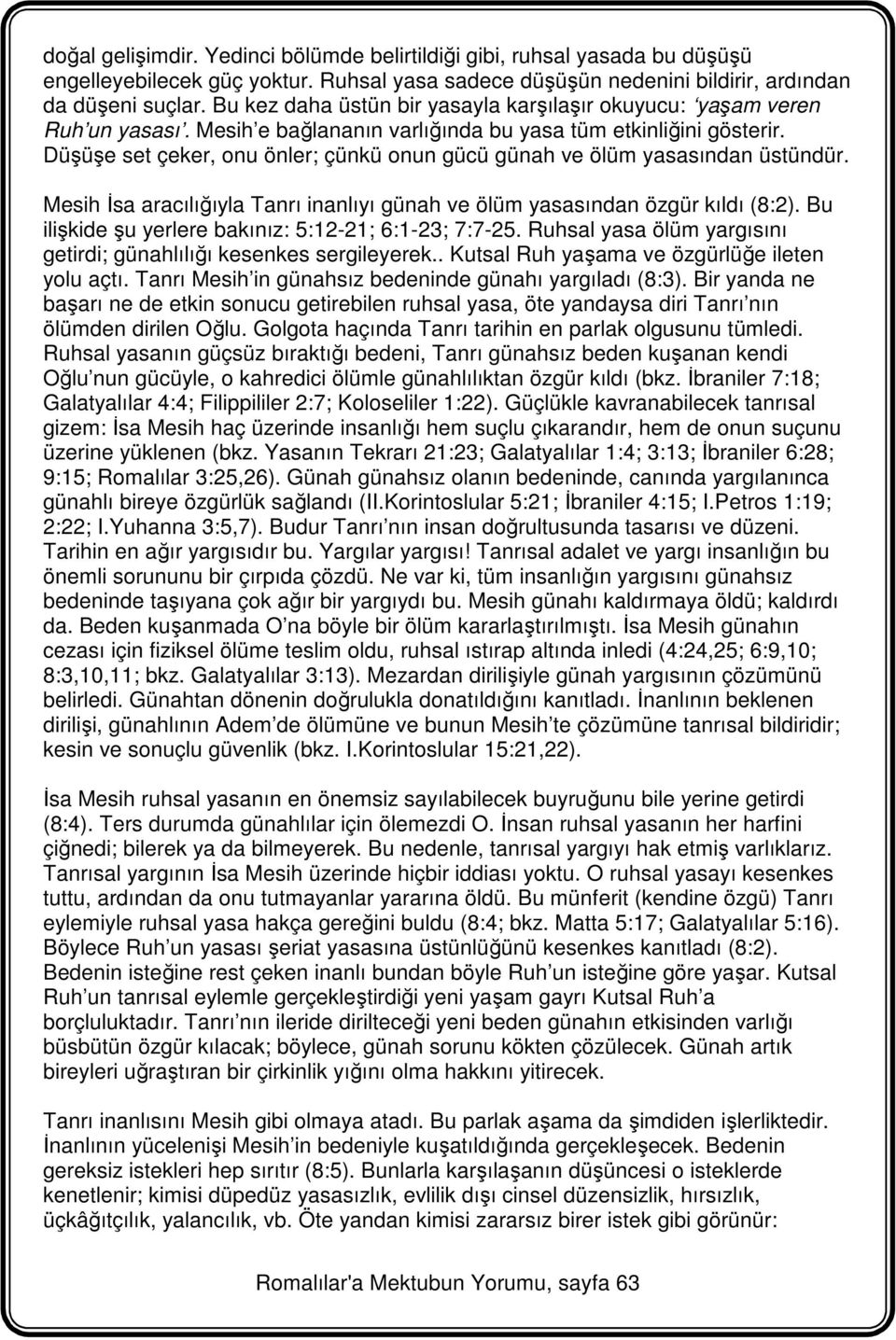 Düşüşe set çeker, onu önler; çünkü onun gücü günah ve ölüm yasasından üstündür. Mesih İsa aracılığıyla Tanrı inanlıyı günah ve ölüm yasasından özgür kıldı (8:2).