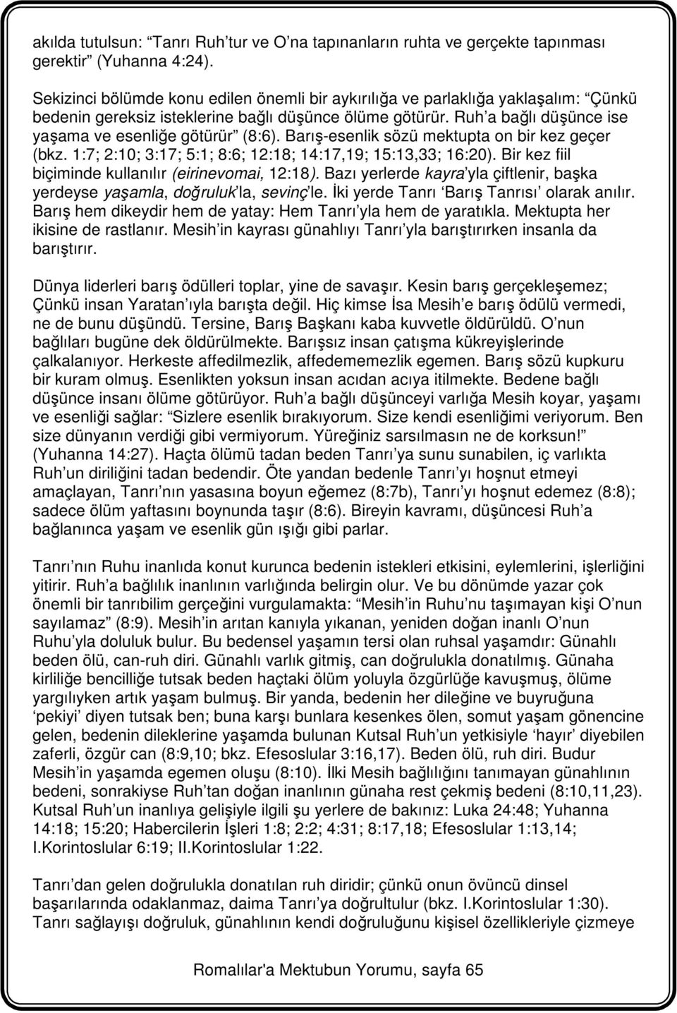 Barış-esenlik sözü mektupta on bir kez geçer (bkz. 1:7; 2:10; 3:17; 5:1; 8:6; 12:18; 14:17,19; 15:13,33; 16:20). Bir kez fiil biçiminde kullanılır (eirinevomai, 12:18).