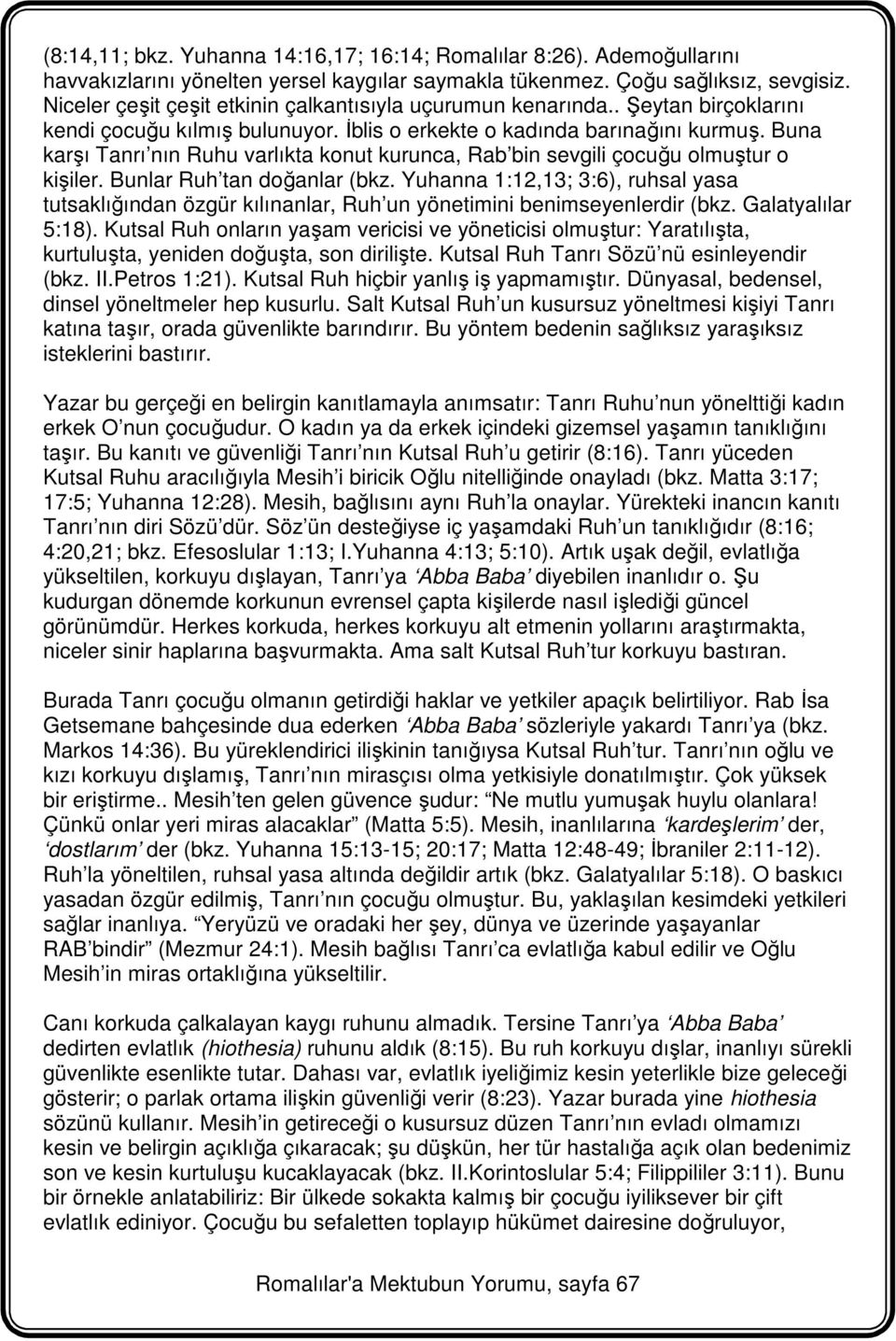 Buna karşı Tanrı nın Ruhu varlıkta konut kurunca, Rab bin sevgili çocuğu olmuştur o kişiler. Bunlar Ruh tan doğanlar (bkz.