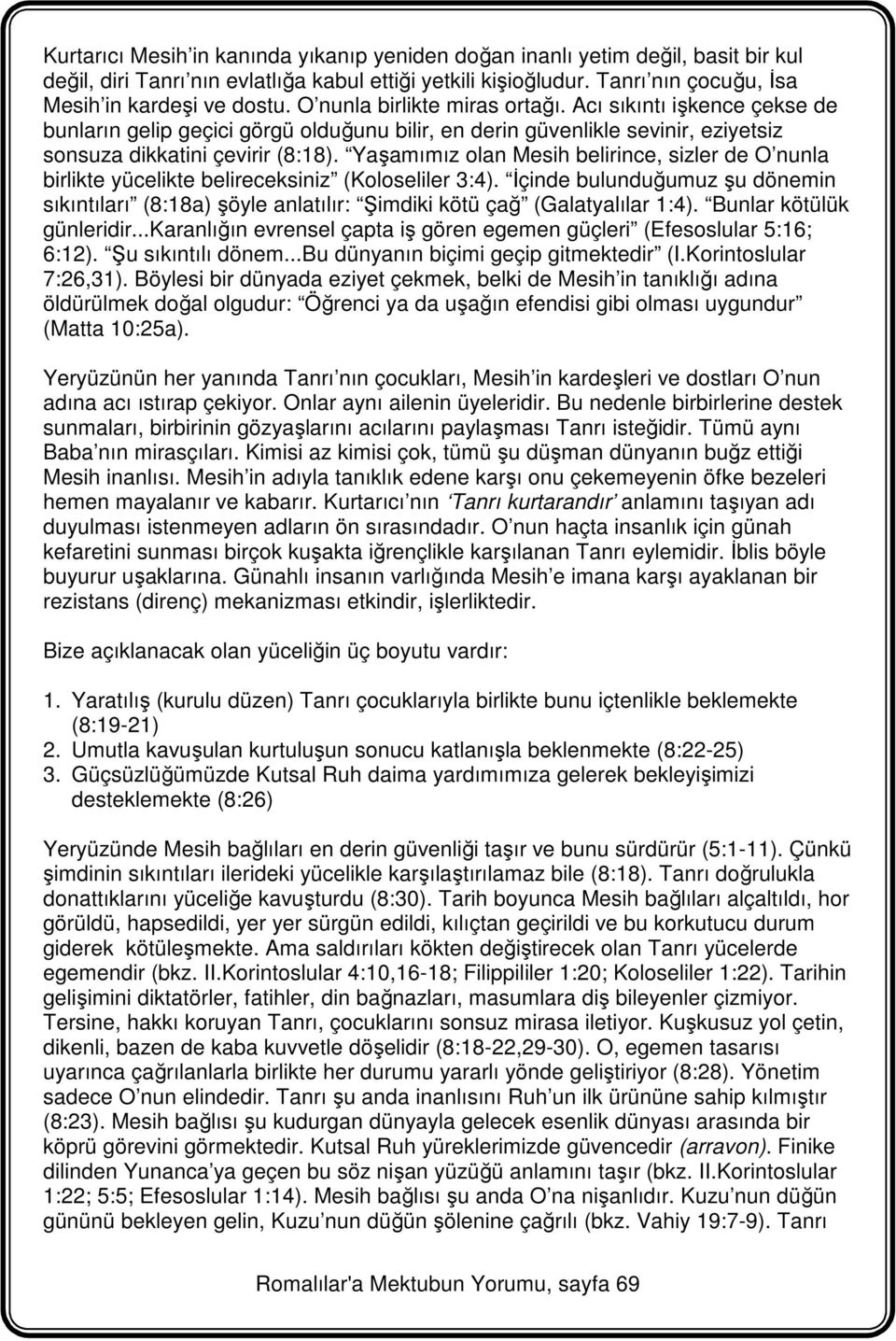 Yaşamımız olan Mesih belirince, sizler de O nunla birlikte yücelikte belireceksiniz (Koloseliler 3:4).