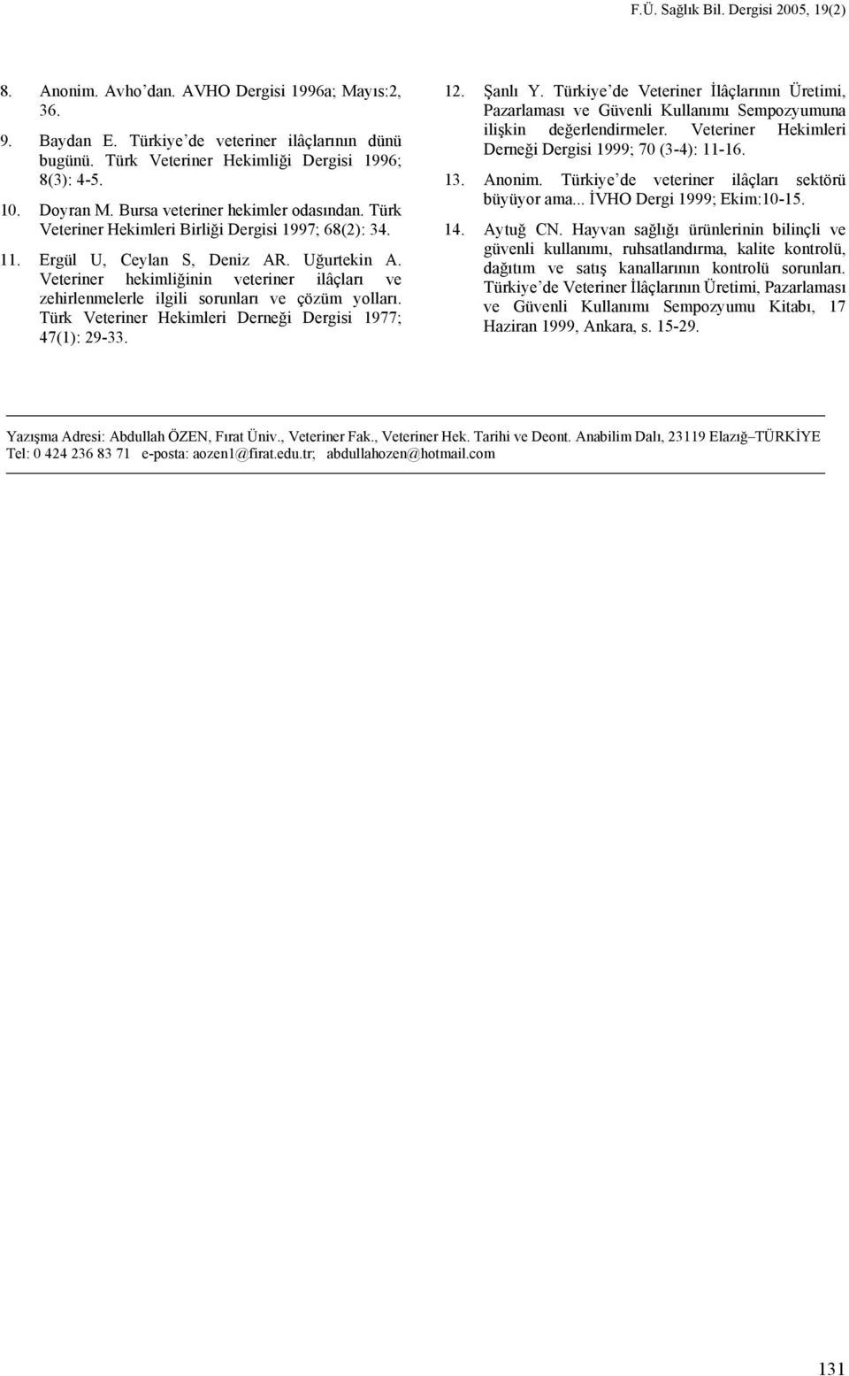 Veteriner hekimliğinin veteriner ilâçları ve zehirlenmelerle ilgili sorunları ve çözüm yolları. Türk Veteriner Hekimleri Derneği Dergisi 1977; 47(1): 29-33. 12. Şanlı Y.