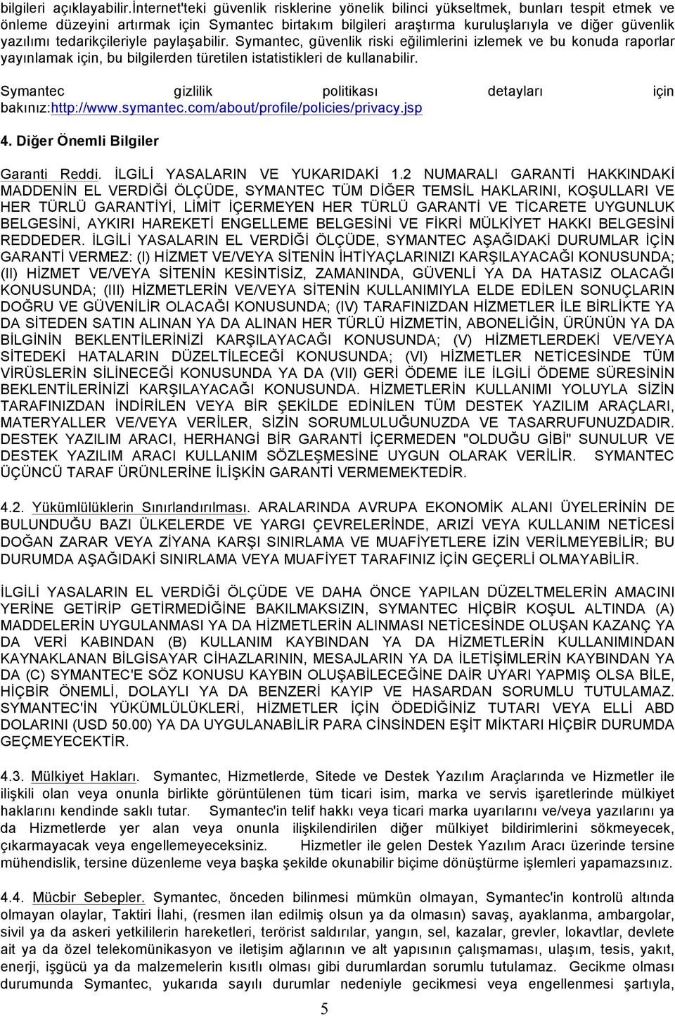 tedarikçileriyle paylaşabilir. Symantec, güvenlik riski eğilimlerini izlemek ve bu konuda raporlar yayınlamak için, bu bilgilerden türetilen istatistikleri de kullanabilir.