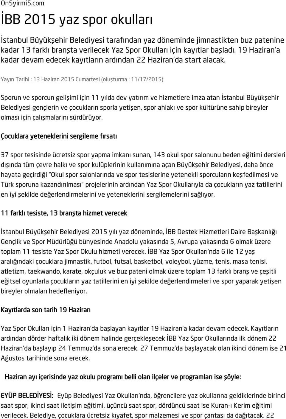 Yayın Tarihi : 13 Haziran 2015 Cumartesi (oluşturma : 11/17/2015) Sporun ve sporcun gelişimi için 11 yılda dev yatırım ve hizmetlere imza atan İstanbul Büyükşehir Belediyesi gençlerin ve çocukların