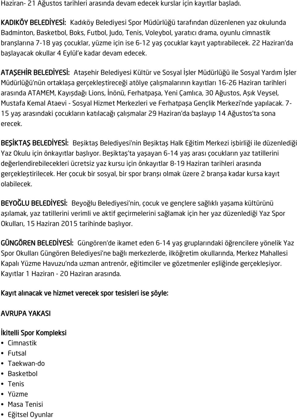 yaş çocuklar, yüzme için ise 6-12 yaş çocuklar kayıt yaptırabilecek. 22 Haziran da başlayacak okullar 4 Eylül e kadar devam edecek.