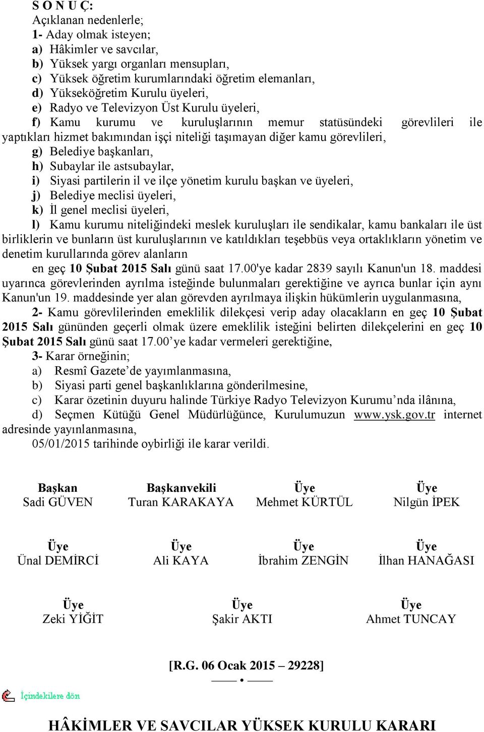 Belediye baģkanları, h) Subaylar ile astsubaylar, i) Siyasi partilerin il ve ilçe yönetim kurulu baģkan ve üyeleri, j) Belediye meclisi üyeleri, k) Ġl genel meclisi üyeleri, l) Kamu kurumu