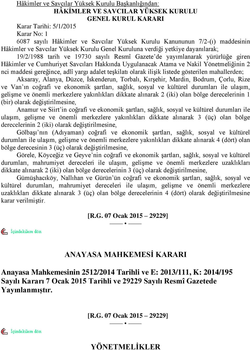 Savcıları Hakkında Uygulanacak Atama ve Nakil Yönetmeliğinin 2 nci maddesi gereğince, adlî yargı adalet teģkilatı olarak iliģik listede gösterilen mahallerden; Aksaray, Alanya, Düzce, Ġskenderun,