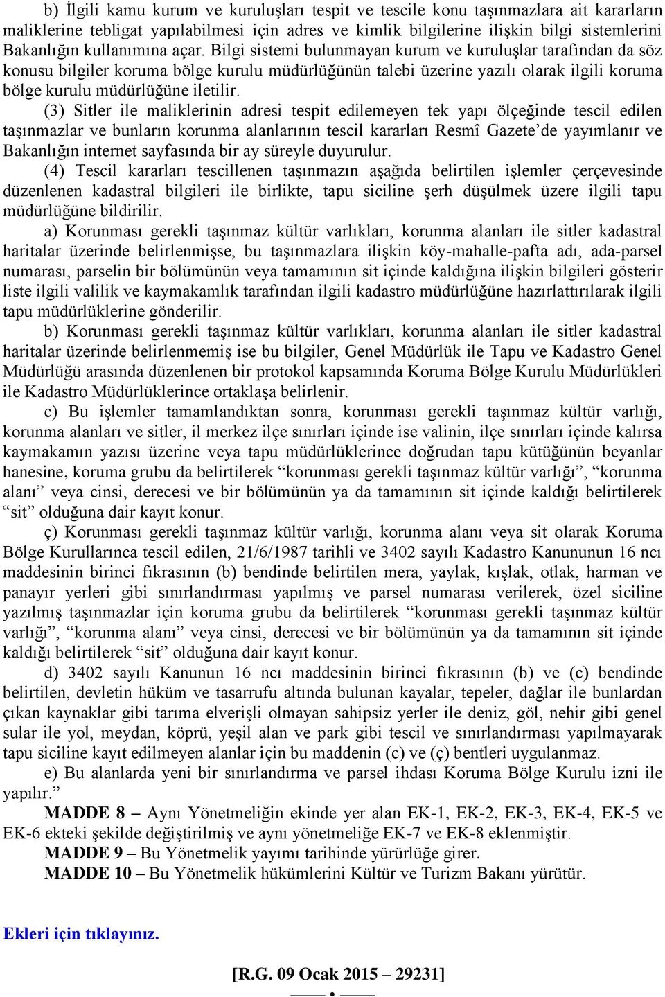 Bilgi sistemi bulunmayan kurum ve kuruluģlar tarafından da söz konusu bilgiler koruma bölge kurulu müdürlüğünün talebi üzerine yazılı olarak ilgili koruma bölge kurulu müdürlüğüne iletilir.