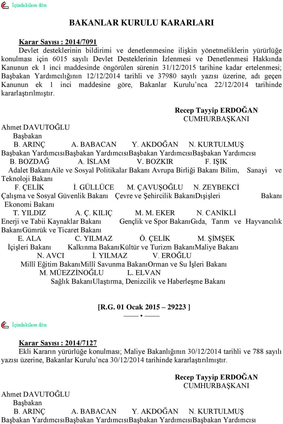 Kanunun ek 1 inci maddesine göre, Bakanlar Kurulu nca 22/12/2014 tarihinde kararlaģtırılmıģtır. Recep Tayyip ERDOĞAN CUMHURBAġKANI Ahmet DAVUTOĞLU BaĢbakan B. ARINÇ A. BABACAN Y. AKDOĞAN N.