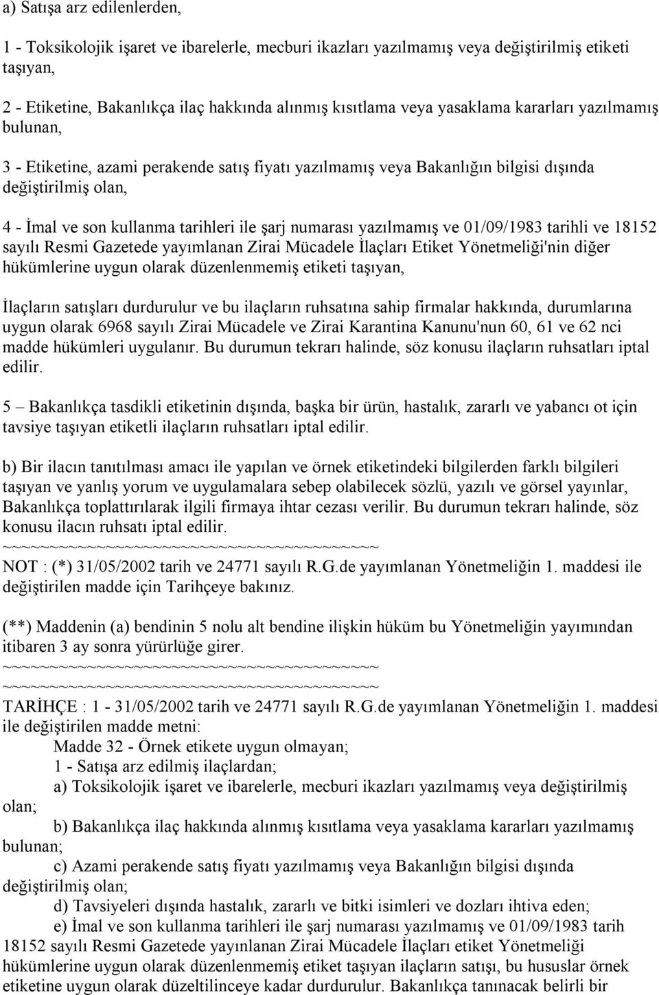 yazılmamış ve 01/09/1983 tarihli ve 18152 sayılı Resmi Gazetede yayımlanan Zirai Mücadele İlaçları Etiket Yönetmeliği'nin diğer hükümlerine uygun olarak düzenlenmemiş etiketi taşıyan, İlaçların