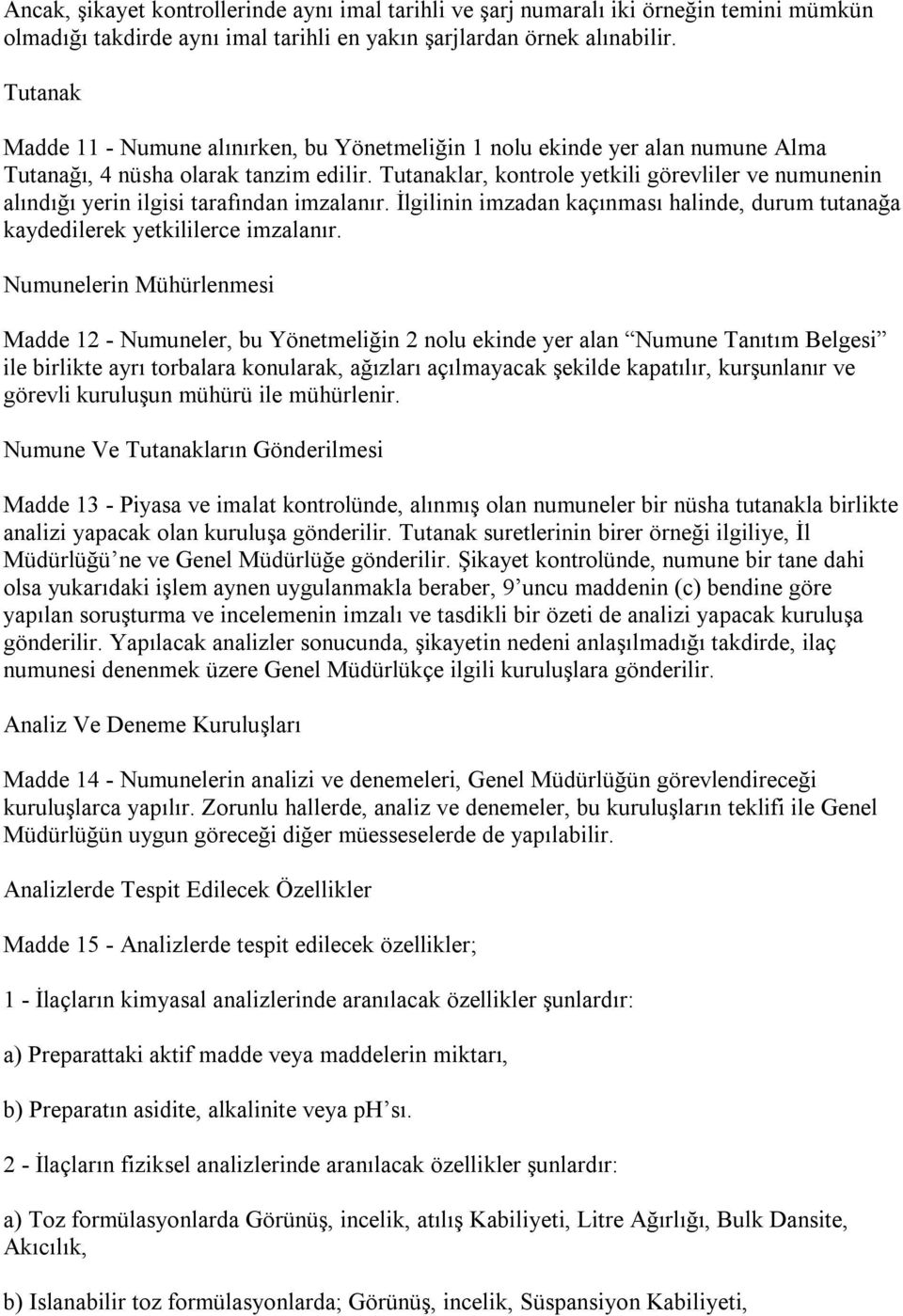 Tutanaklar, kontrole yetkili görevliler ve numunenin alındığı yerin ilgisi tarafından imzalanır. İlgilinin imzadan kaçınması halinde, durum tutanağa kaydedilerek yetkililerce imzalanır.