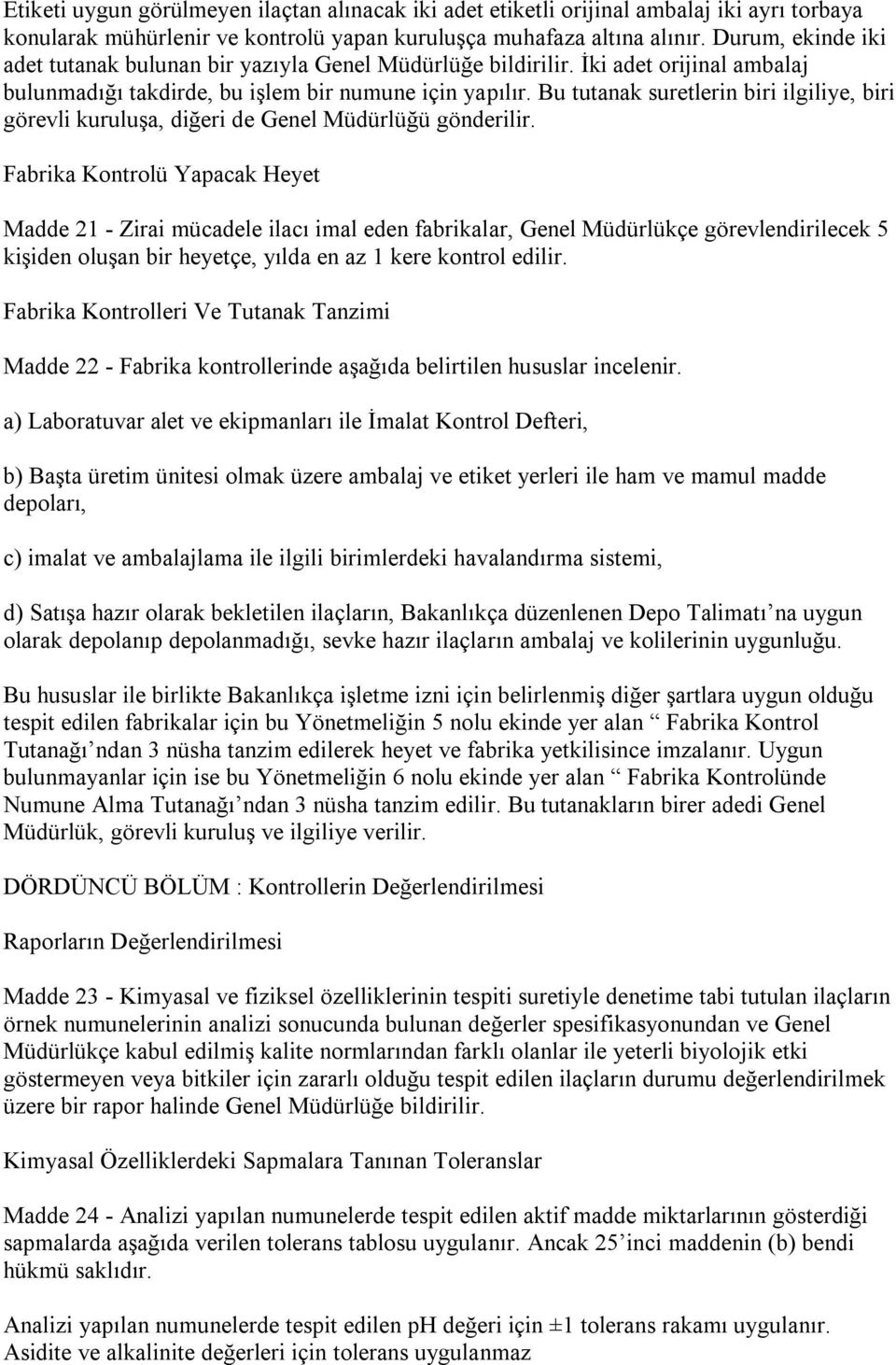 Bu tutanak suretlerin biri ilgiliye, biri görevli kuruluşa, diğeri de Genel Müdürlüğü gönderilir.