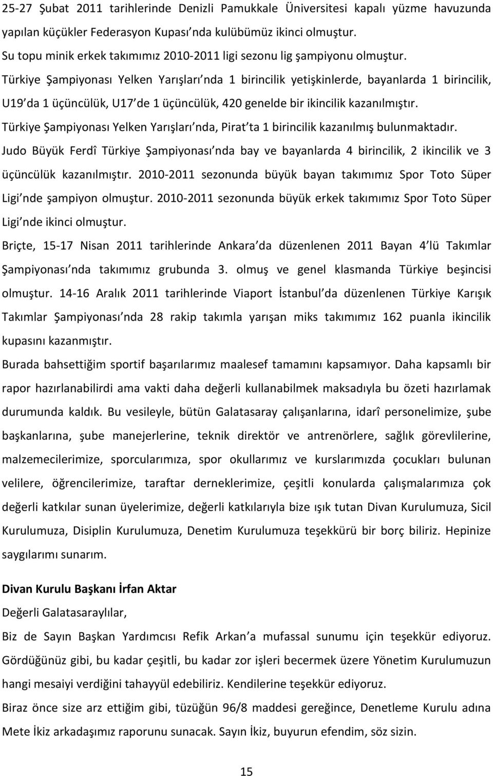 Türkiye Şampiyonası Yelken Yarışları nda 1 birincilik yetişkinlerde, bayanlarda 1 birincilik, U19 da 1 üçüncülük, U17 de 1 üçüncülük, 420 genelde bir ikincilik kazanılmıştır.