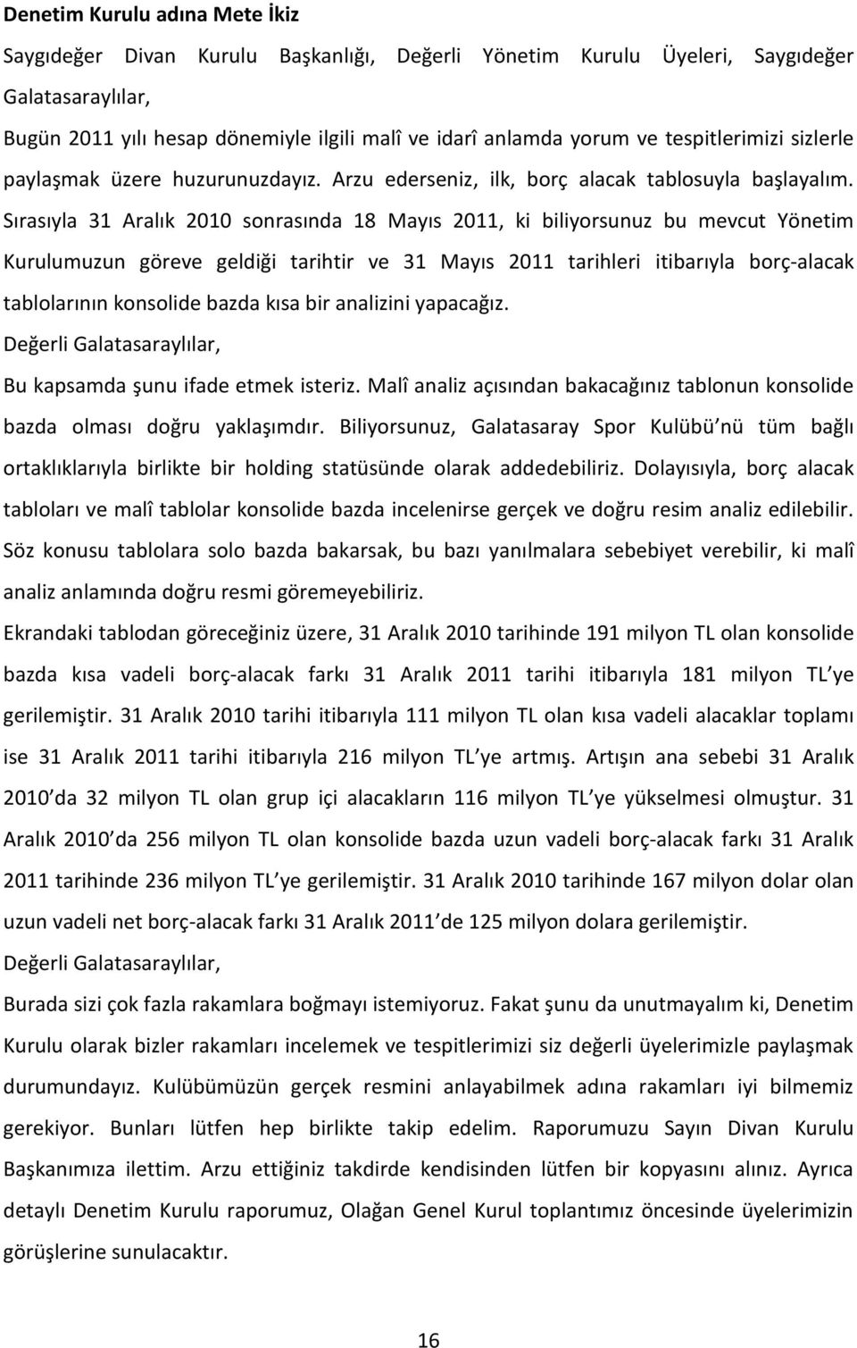 Sırasıyla 31 Aralık 2010 sonrasında 18 Mayıs 2011, ki biliyorsunuz bu mevcut Yönetim Kurulumuzun göreve geldiği tarihtir ve 31 Mayıs 2011 tarihleri itibarıyla borç-alacak tablolarının konsolide bazda