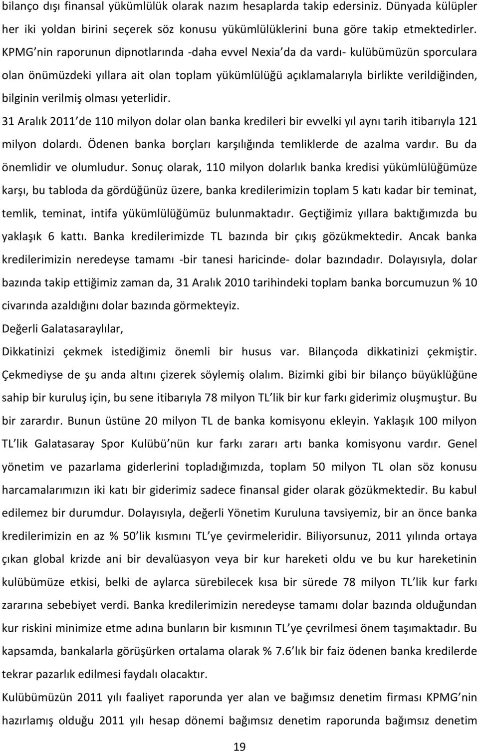 olması yeterlidir. 31 Aralık 2011 de 110 milyon dolar olan banka kredileri bir evvelki yıl aynı tarih itibarıyla 121 milyon dolardı. Ödenen banka borçları karşılığında temliklerde de azalma vardır.