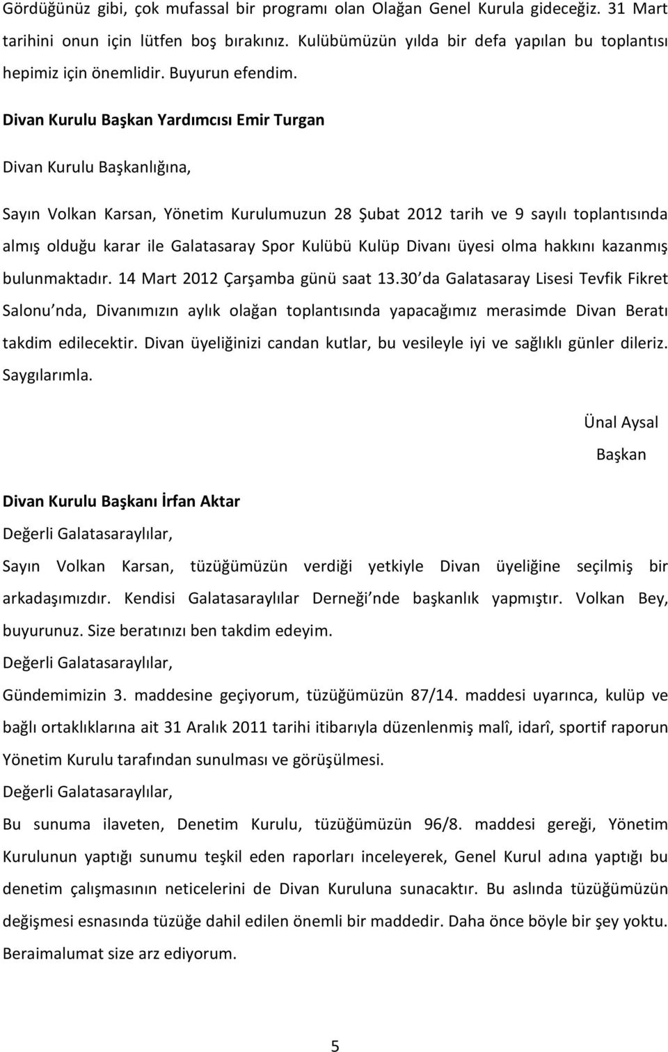 Divan Kurulu Başkan Yardımcısı Emir Turgan Divan Kurulu Başkanlığına, Sayın Volkan Karsan, Yönetim Kurulumuzun 28 Şubat 2012 tarih ve 9 sayılı toplantısında almış olduğu karar ile Galatasaray Spor