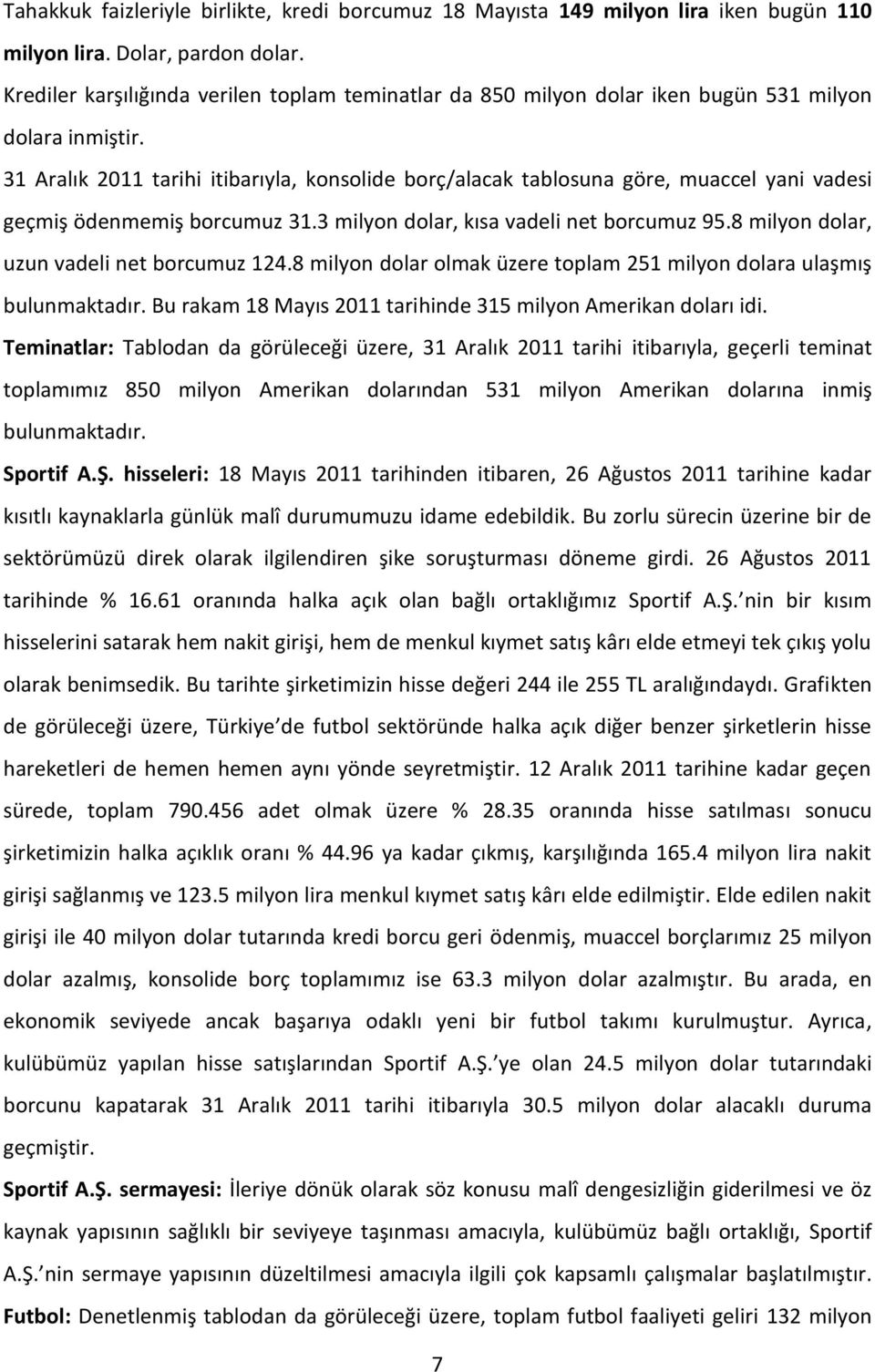 31 Aralık 2011 tarihi itibarıyla, konsolide borç/alacak tablosuna göre, muaccel yani vadesi geçmiş ödenmemiş borcumuz 31.3 milyon dolar, kısa vadeli net borcumuz 95.