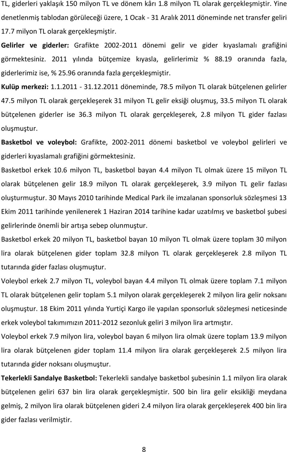 19 oranında fazla, giderlerimiz ise, % 25.96 oranında fazla gerçekleşmiştir. Kulüp merkezi: 1.1.2011-31.12.2011 döneminde, 78.5 milyon TL olarak bütçelenen gelirler 47.