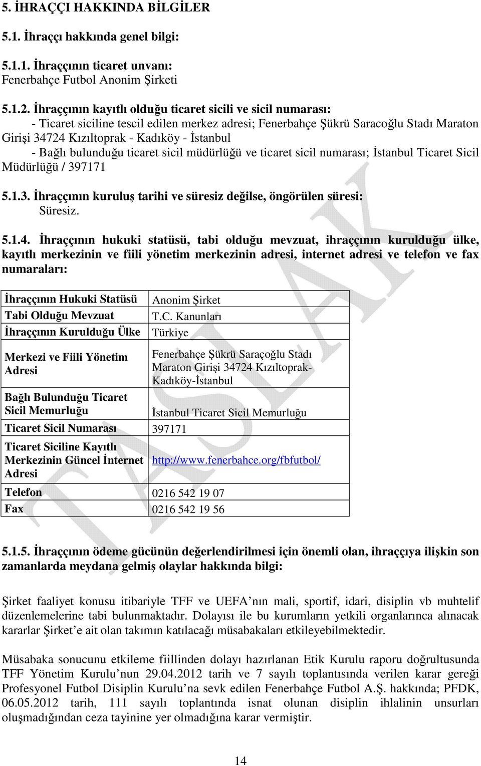 Bağlı bulunduğu ticaret sicil müdürlüğü ve ticaret sicil numarası; İstanbul Ticaret Sicil Müdürlüğü / 397171 5.1.3. İhraççının kuruluş tarihi ve süresiz değilse, öngörülen süresi: Süresiz. 5.1.4.