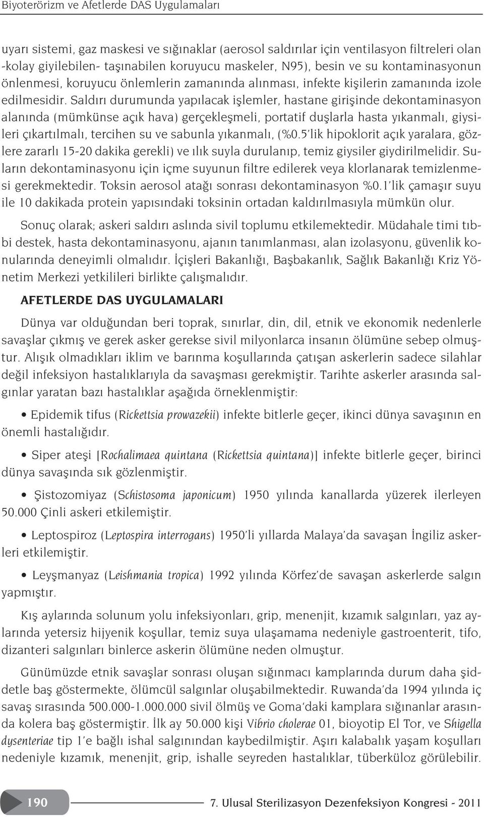 Sald r durumunda yap lacak ifllemler, hastane giriflinde dekontaminasyon alan nda (mümkünse aç k hava) gerçekleflmeli, portatif dufllarla hasta y kanmal, giysileri ç kart lmal, tercihen su ve sabunla