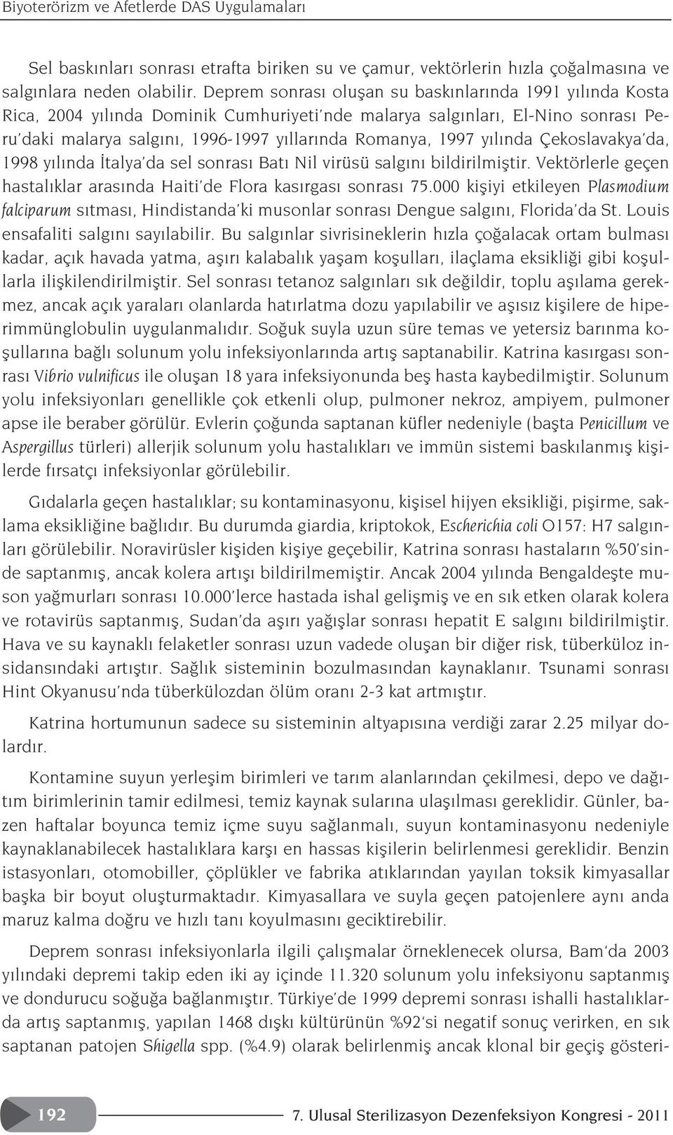 nda Çekoslavakya da, 1998 y l nda talya da sel sonras Bat Nil virüsü salg n bildirilmifltir. Vektörlerle geçen hastal klar aras nda Haiti de Flora kas rgas sonras 75.