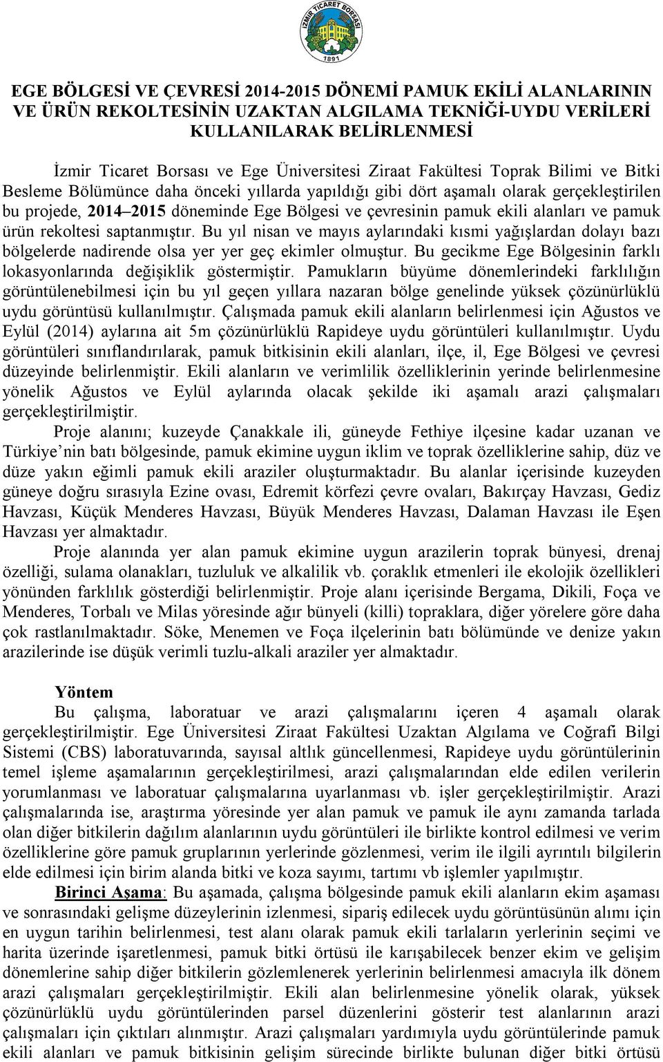 alanları ve pamuk ürün rekoltesi saptanmıştır. Bu yıl nisan ve mayıs aylarındaki kısmi yağışlardan dolayı bazı bölgelerde nadirende olsa yer yer geç ekimler olmuştur.