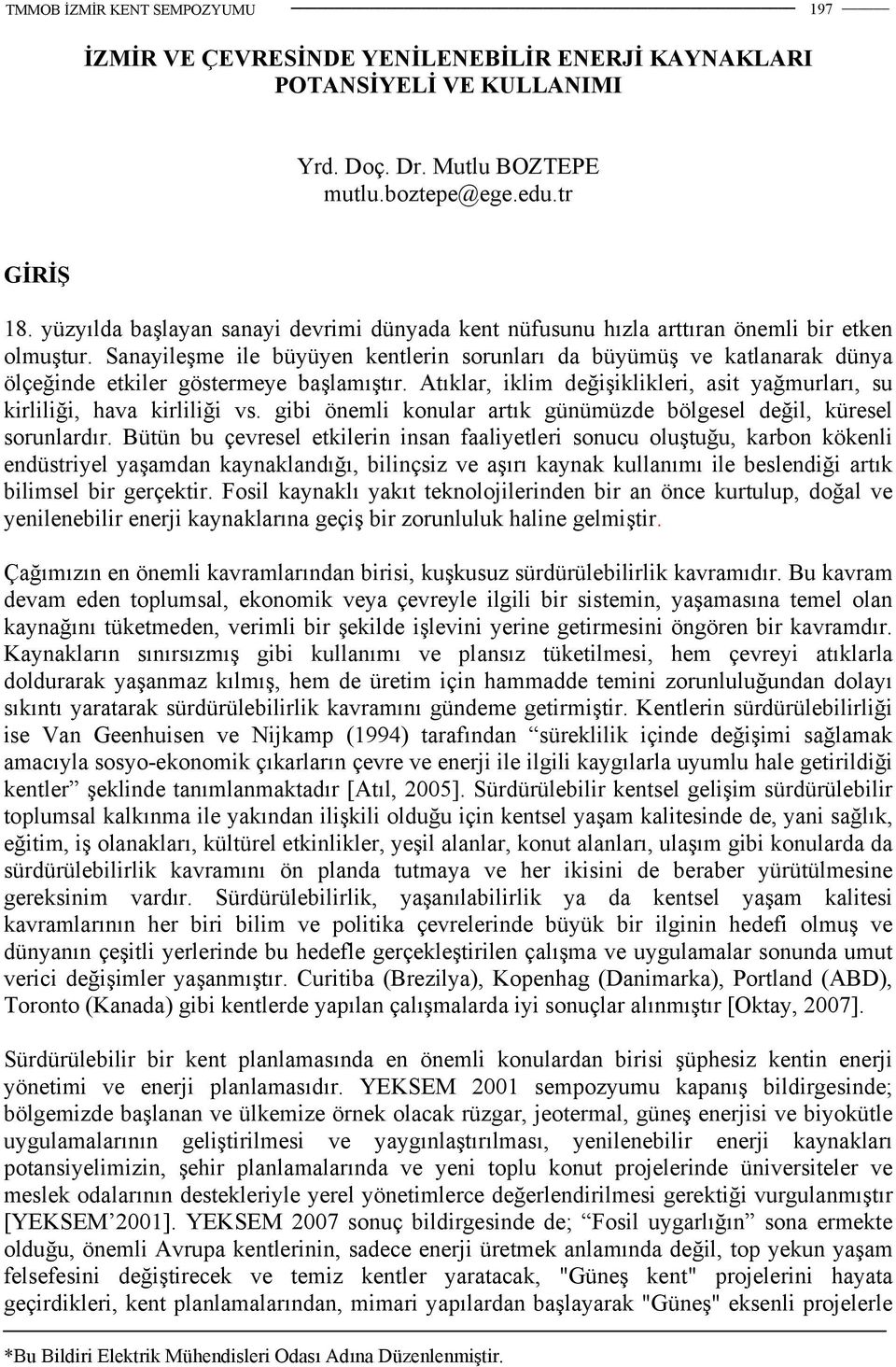 Sanayileşme ile büyüyen kentlerin sorunları da büyümüş ve katlanarak dünya ölçeğinde etkiler göstermeye başlamıştır. Atıklar, iklim değişiklikleri, asit yağmurları, su kirliliği, hava kirliliği vs.