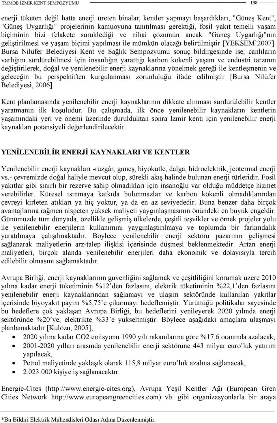 Bursa Nilüfer Belediyesi Kent ve Sağlık Sempozyumu sonuç bildirgesinde ise, canlıların varlığını sürdürebilmesi için insanlığın yarattığı karbon kökenli yaşam ve endüstri tarzının değiştirilerek,