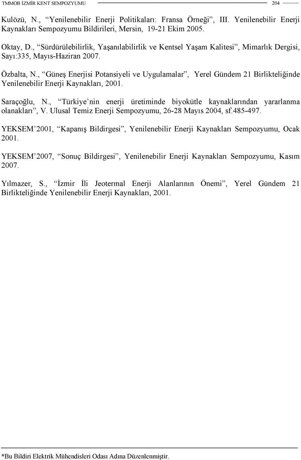 , Güneş Enerjisi Potansiyeli ve Uygulamalar, Yerel Gündem 21 Birlikteliğinde Yenilenebilir Enerji Kaynakları, 2001. Saraçoğlu, N.