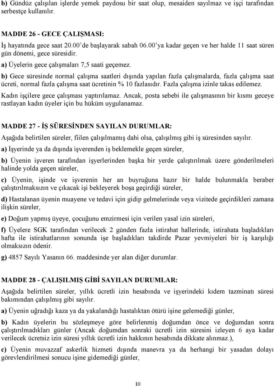 b) Gece süresinde normal çalışma saatleri dışında yapılan fazla çalışmalarda, fazla çalışma saat ücreti, normal fazla çalışma saat ücretinin % 10 fazlasıdır. Fazla çalışma izinle takas edilemez.