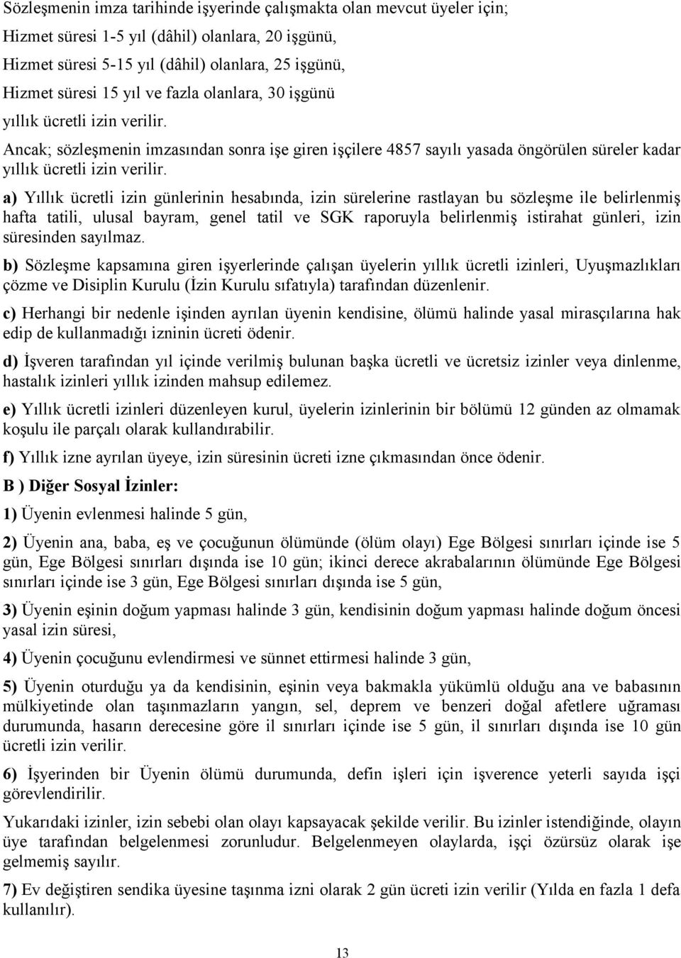 a) Yıllık ücretli izin günlerinin hesabında, izin sürelerine rastlayan bu sözleşme ile belirlenmiş hafta tatili, ulusal bayram, genel tatil ve SGK raporuyla belirlenmiş istirahat günleri, izin