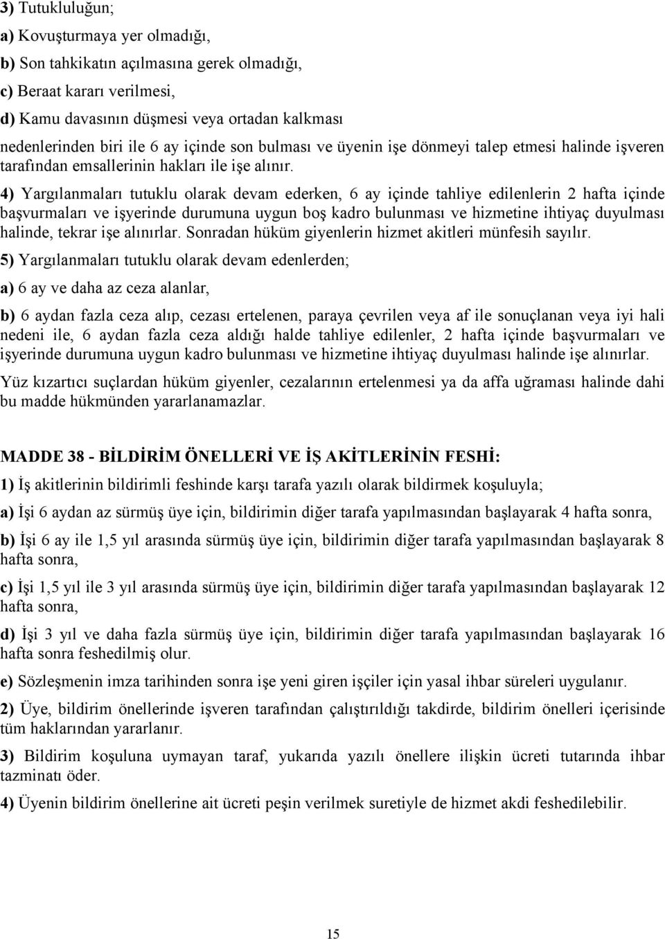 4) Yargılanmaları tutuklu olarak devam ederken, 6 ay içinde tahliye edilenlerin 2 hafta içinde başvurmaları ve işyerinde durumuna uygun boş kadro bulunması ve hizmetine ihtiyaç duyulması halinde,